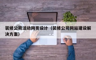 昌吉装修公司活动网页设计（装修公司网站建设解决方案）