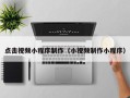 昌吉点击视频小程序制作（小视频制作小程序）