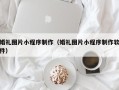 昌吉婚礼图片小程序制作（婚礼图片小程序制作软件）