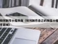昌吉如何制作小程序商（如何制作自己的微信小程序商城）